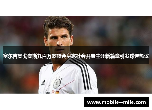 塞尔吉奥戈麦斯九百万欧转会皇家社会开启生涯新篇章引发球迷热议