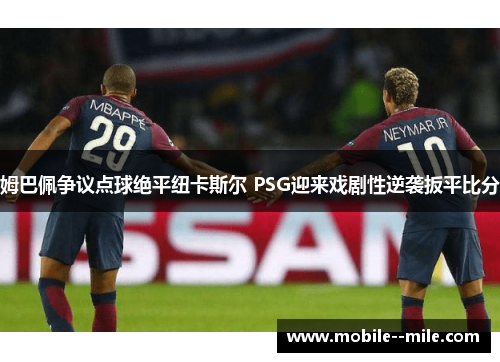 姆巴佩争议点球绝平纽卡斯尔 PSG迎来戏剧性逆袭扳平比分