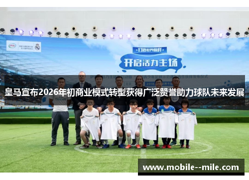 皇马宣布2026年初商业模式转型获得广泛赞誉助力球队未来发展