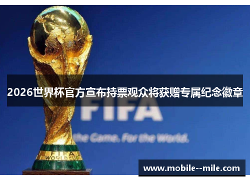 2026世界杯官方宣布持票观众将获赠专属纪念徽章